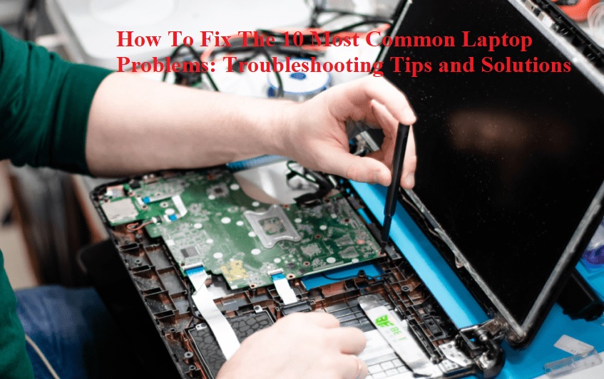 How To Fix The 10 Most Common Laptop Problems